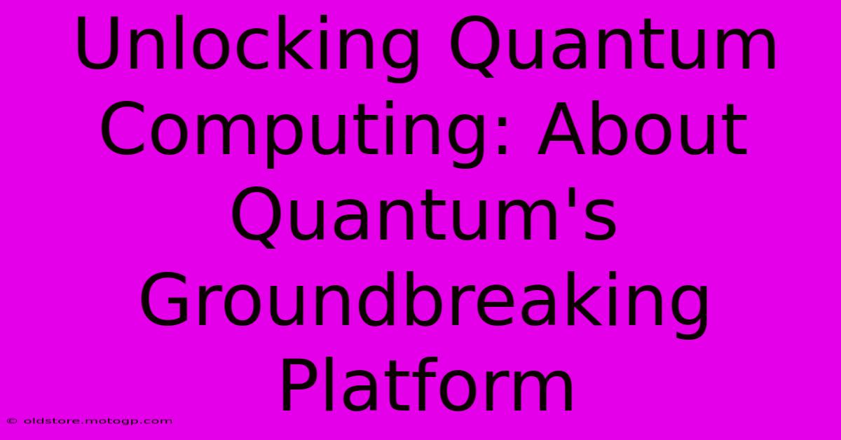 Unlocking Quantum Computing: About Quantum's Groundbreaking Platform