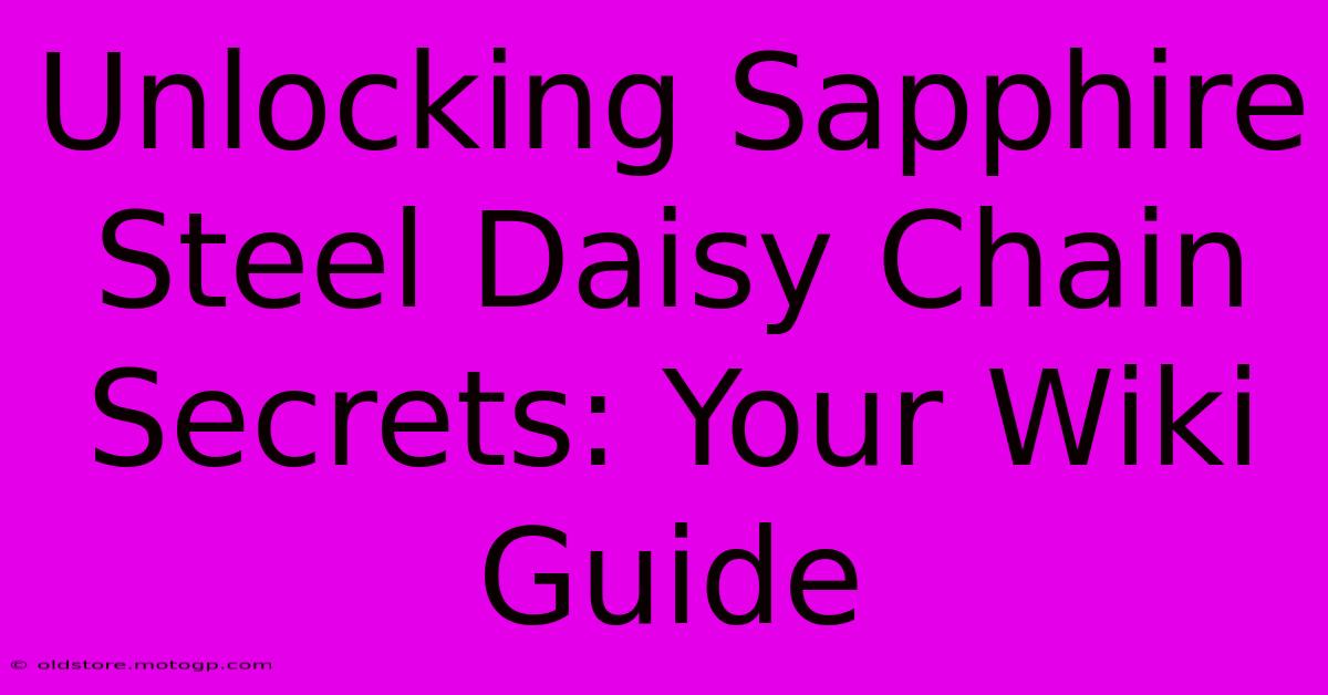 Unlocking Sapphire Steel Daisy Chain Secrets: Your Wiki Guide