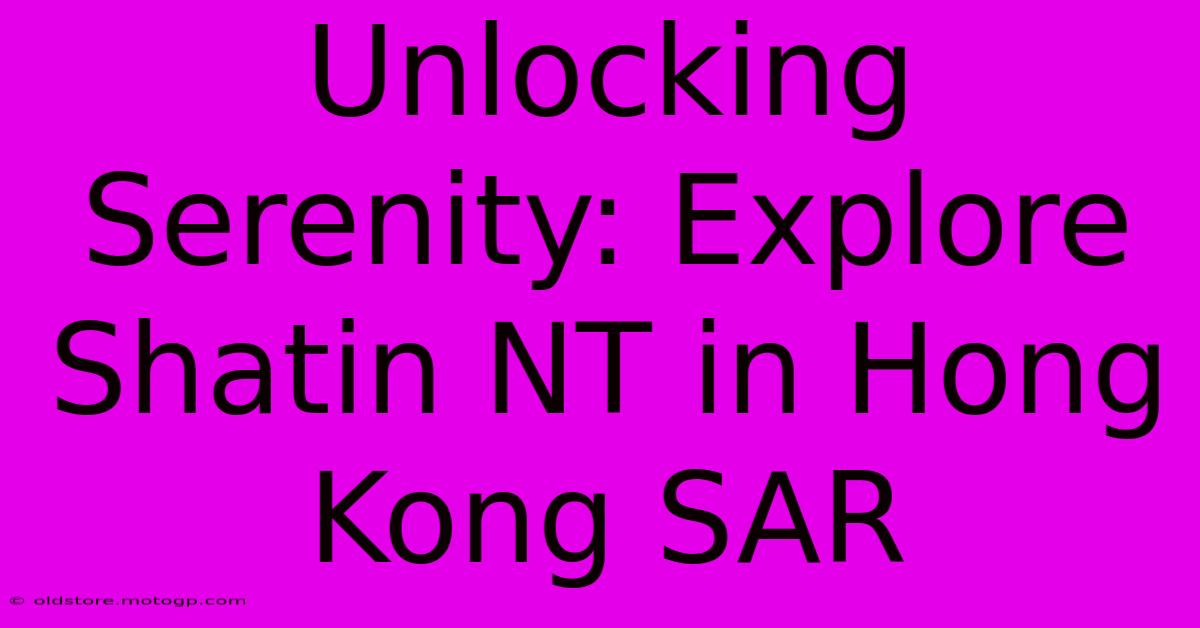 Unlocking Serenity: Explore Shatin NT In Hong Kong SAR