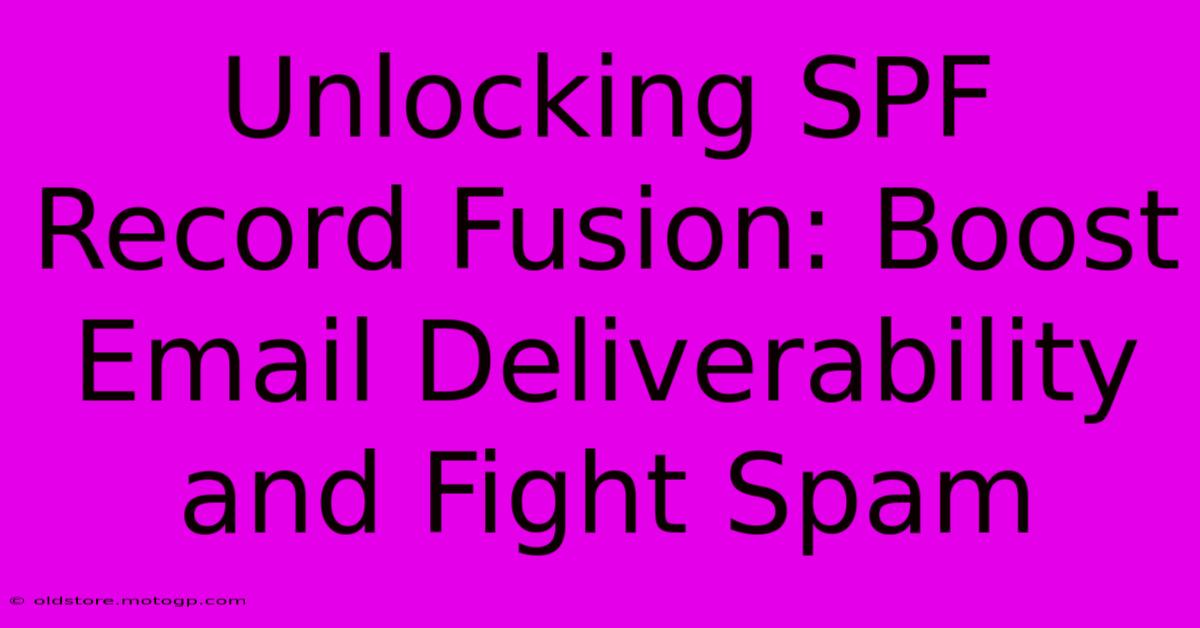 Unlocking SPF Record Fusion: Boost Email Deliverability And Fight Spam