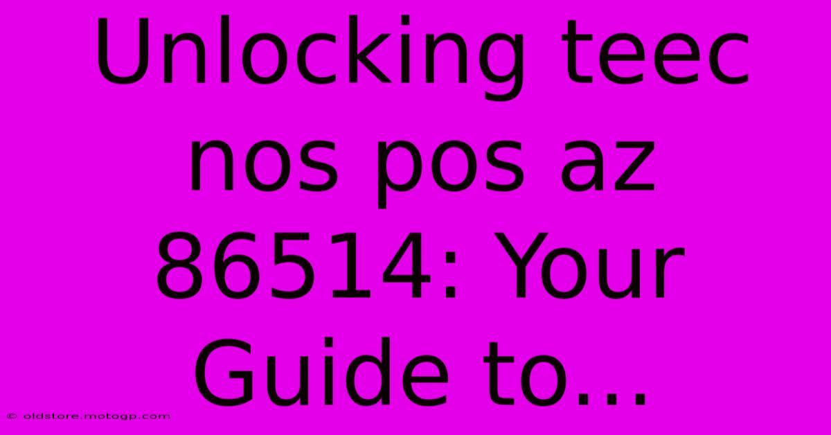 Unlocking Teec Nos Pos Az 86514: Your Guide To...