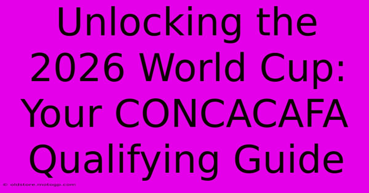 Unlocking The 2026 World Cup: Your CONCACAFA Qualifying Guide