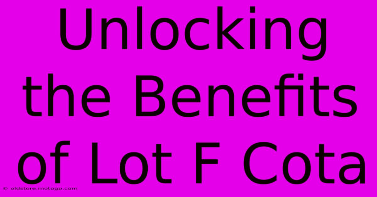 Unlocking The Benefits Of Lot F Cota