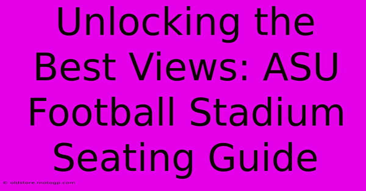 Unlocking The Best Views: ASU Football Stadium Seating Guide