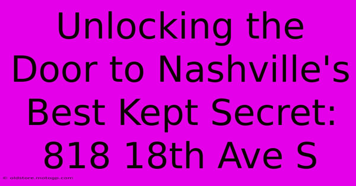 Unlocking The Door To Nashville's Best Kept Secret: 818 18th Ave S