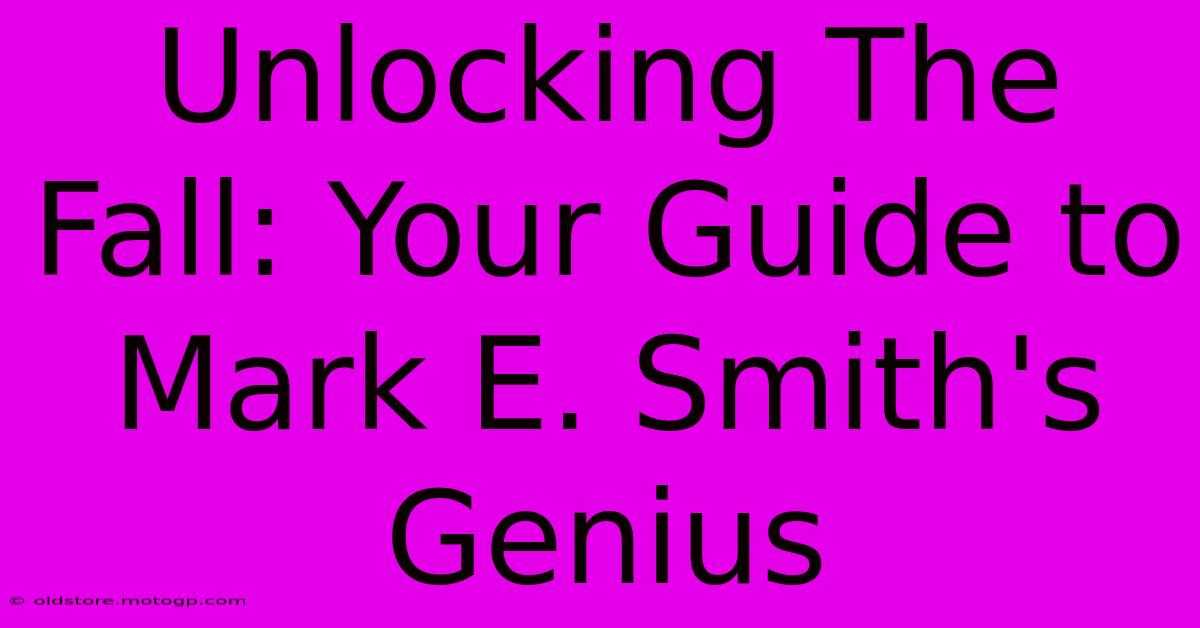 Unlocking The Fall: Your Guide To Mark E. Smith's Genius