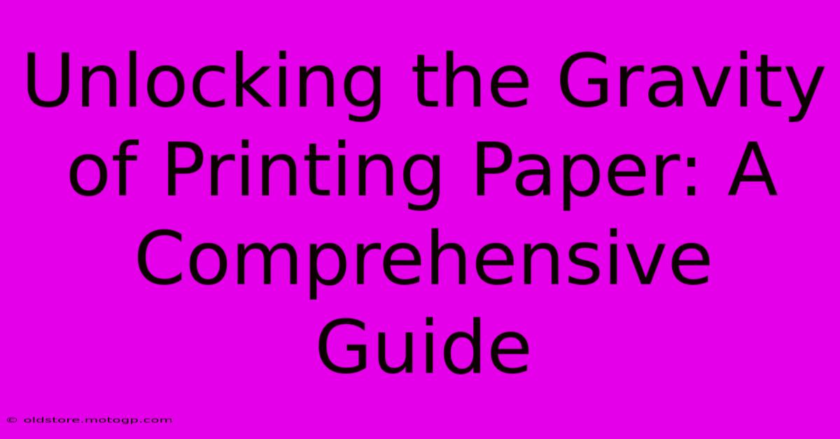 Unlocking The Gravity Of Printing Paper: A Comprehensive Guide