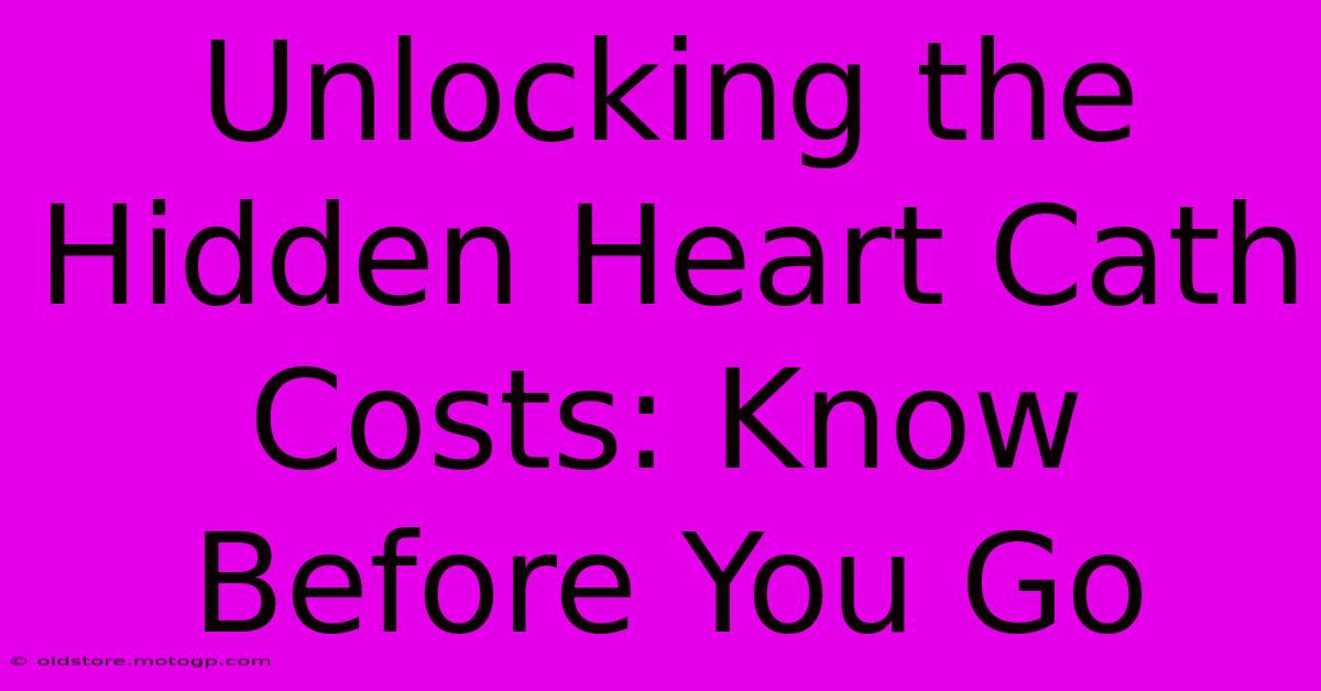 Unlocking The Hidden Heart Cath Costs: Know Before You Go