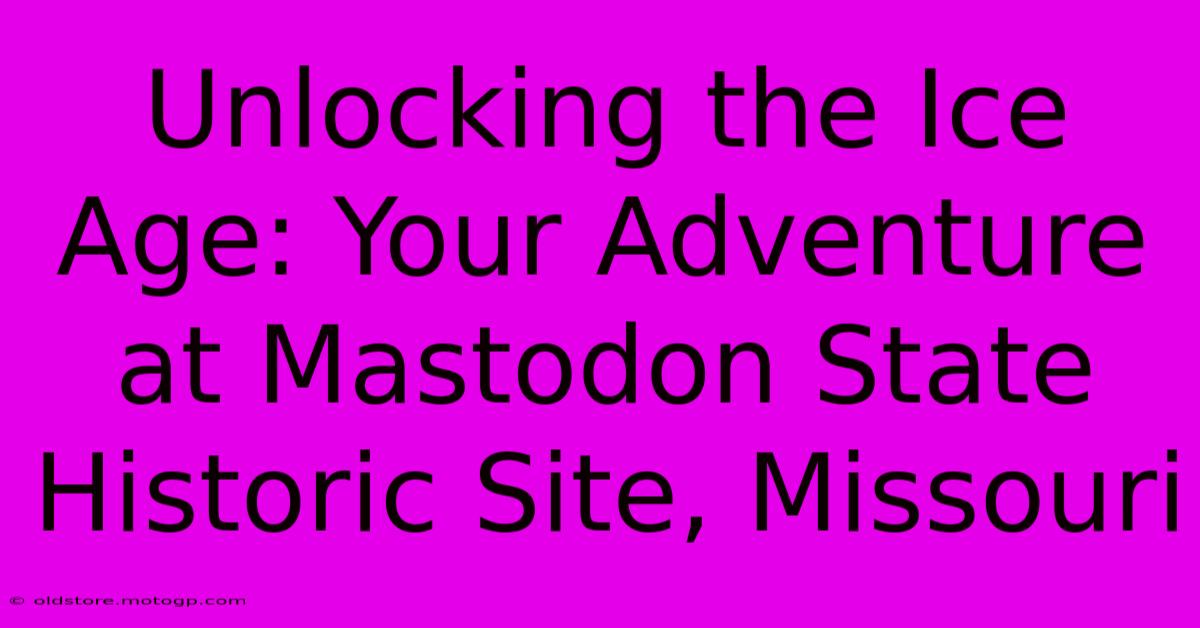 Unlocking The Ice Age: Your Adventure At Mastodon State Historic Site, Missouri