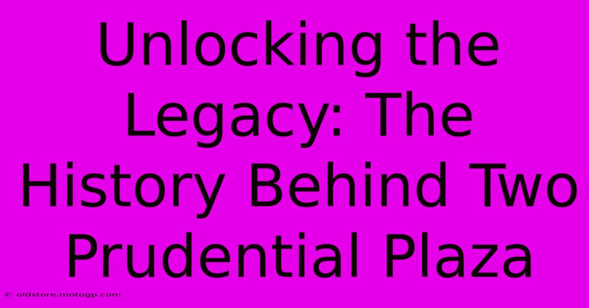 Unlocking The Legacy: The History Behind Two Prudential Plaza