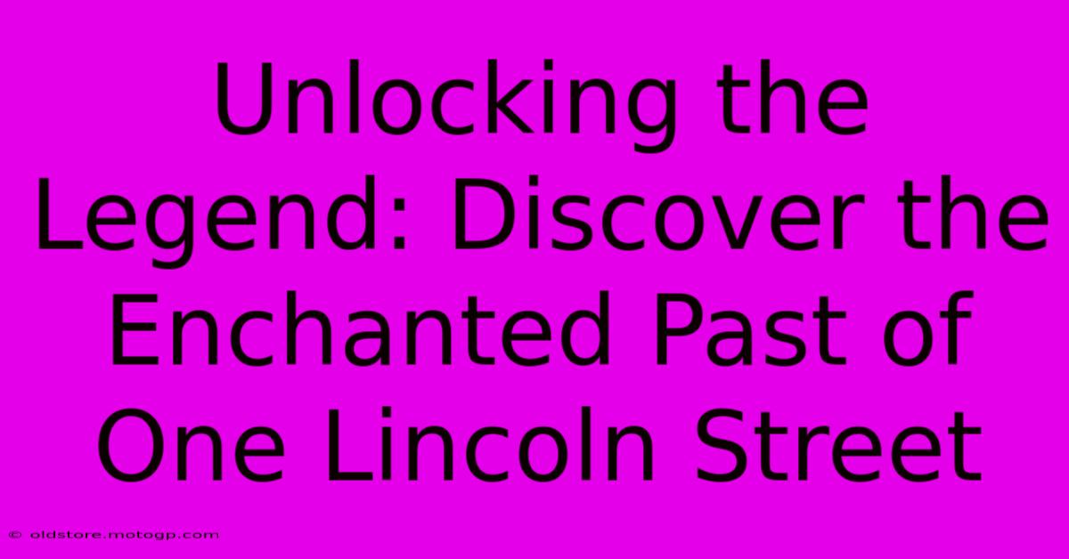 Unlocking The Legend: Discover The Enchanted Past Of One Lincoln Street