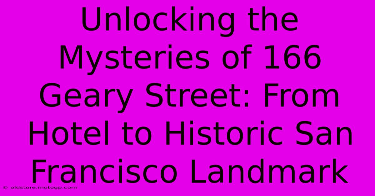 Unlocking The Mysteries Of 166 Geary Street: From Hotel To Historic San Francisco Landmark