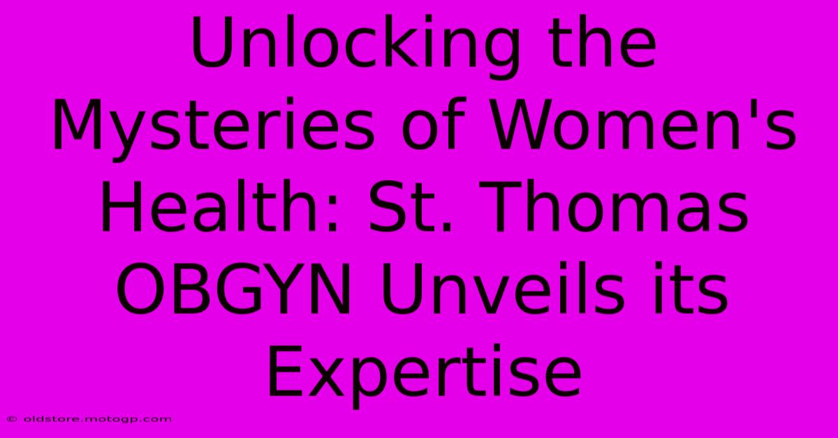 Unlocking The Mysteries Of Women's Health: St. Thomas OBGYN Unveils Its Expertise