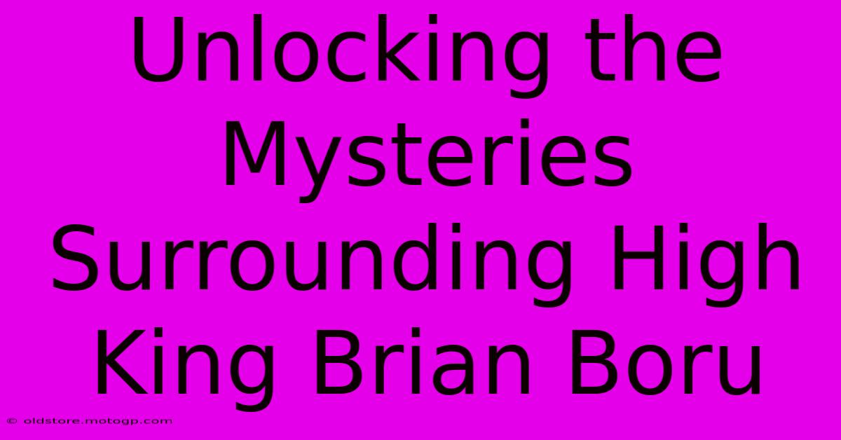 Unlocking The Mysteries Surrounding High King Brian Boru