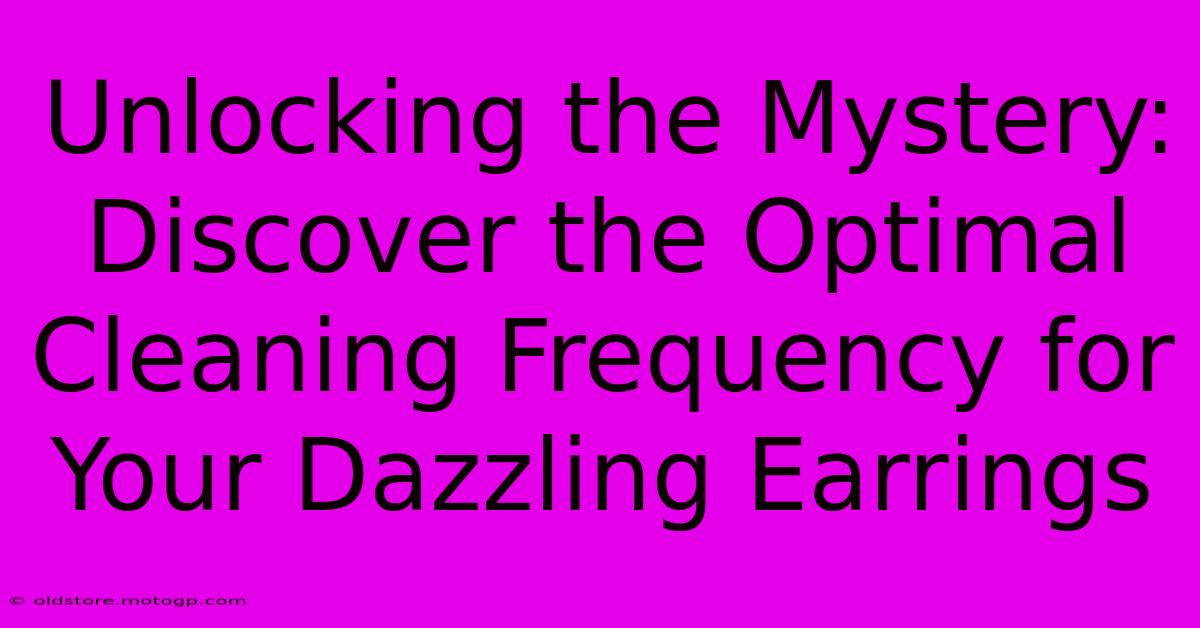 Unlocking The Mystery: Discover The Optimal Cleaning Frequency For Your Dazzling Earrings