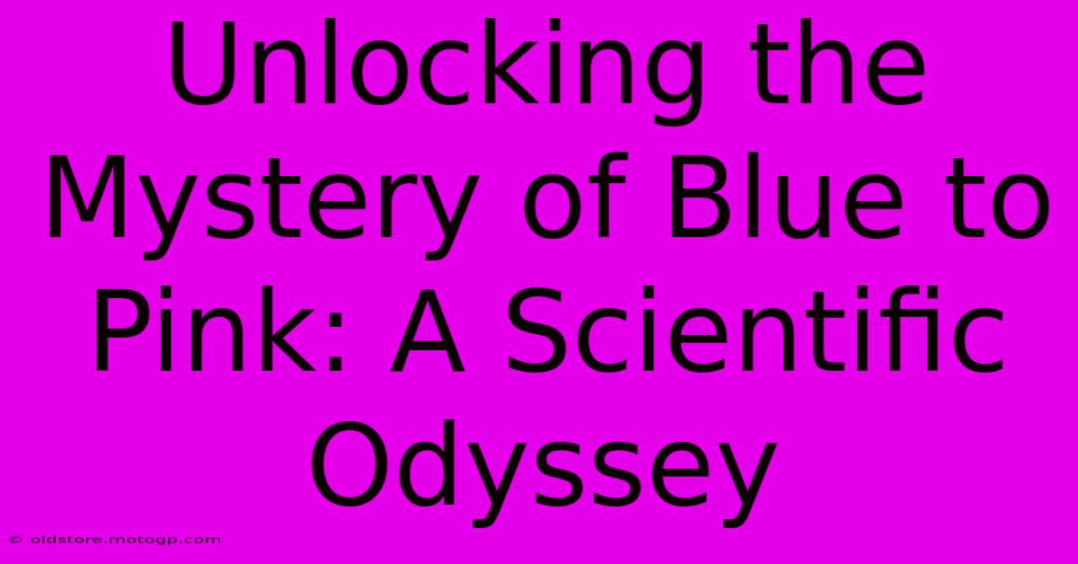 Unlocking The Mystery Of Blue To Pink: A Scientific Odyssey