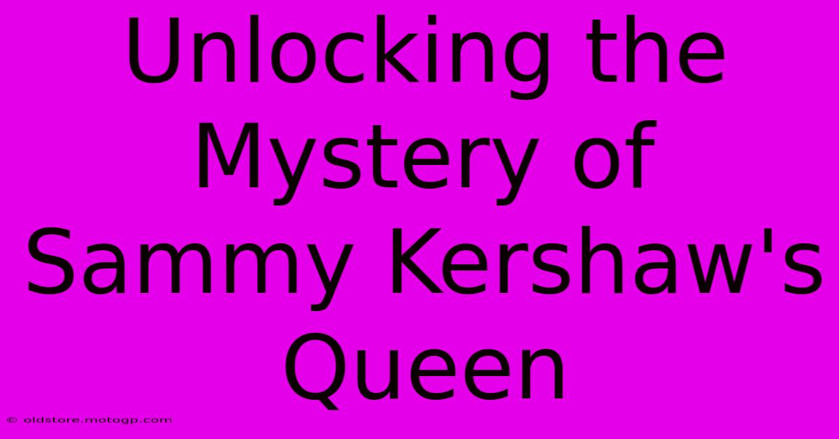 Unlocking The Mystery Of Sammy Kershaw's Queen