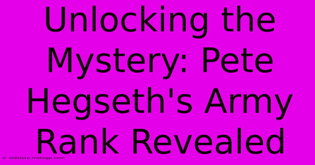 Unlocking The Mystery: Pete Hegseth's Army Rank Revealed