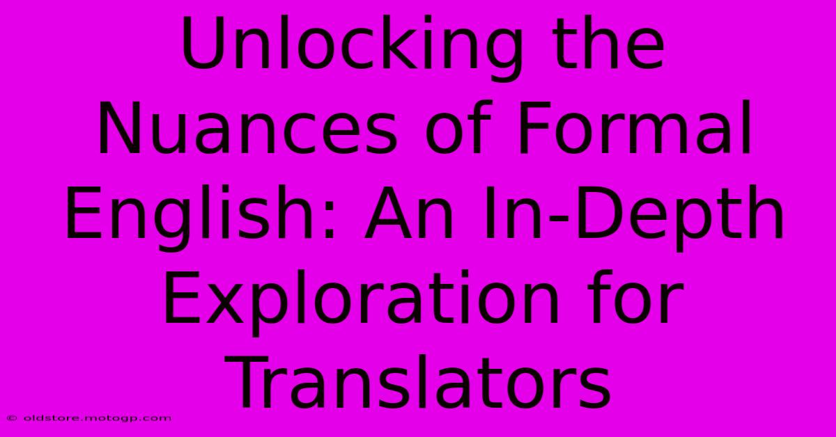 Unlocking The Nuances Of Formal English: An In-Depth Exploration For Translators