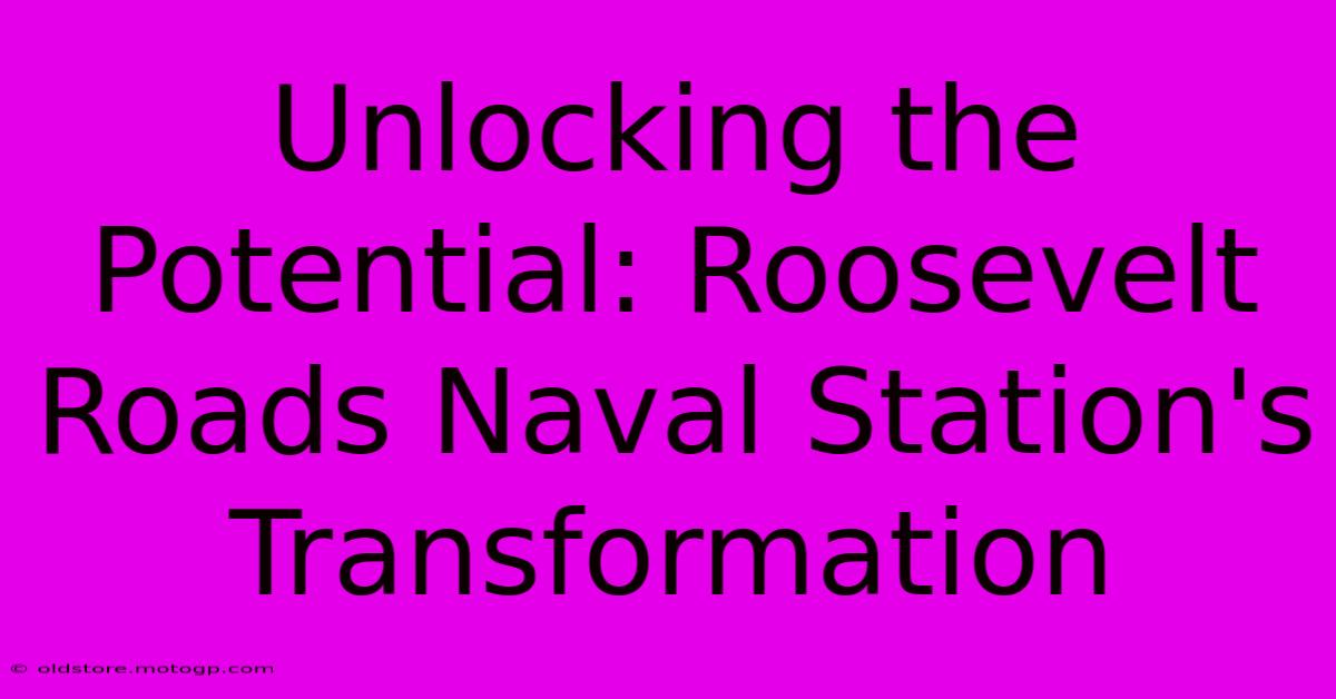 Unlocking The Potential: Roosevelt Roads Naval Station's Transformation