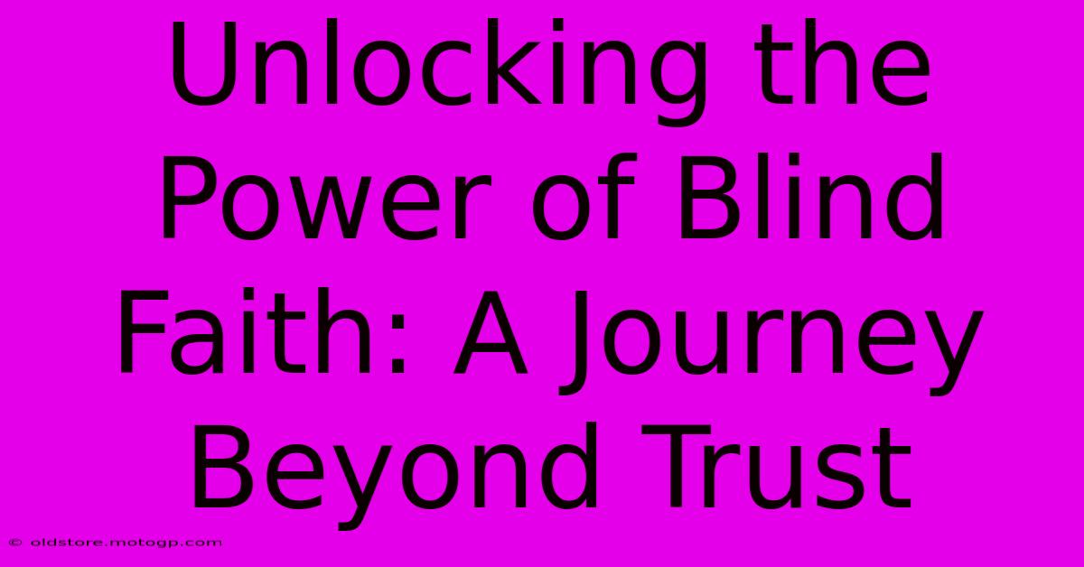 Unlocking The Power Of Blind Faith: A Journey Beyond Trust