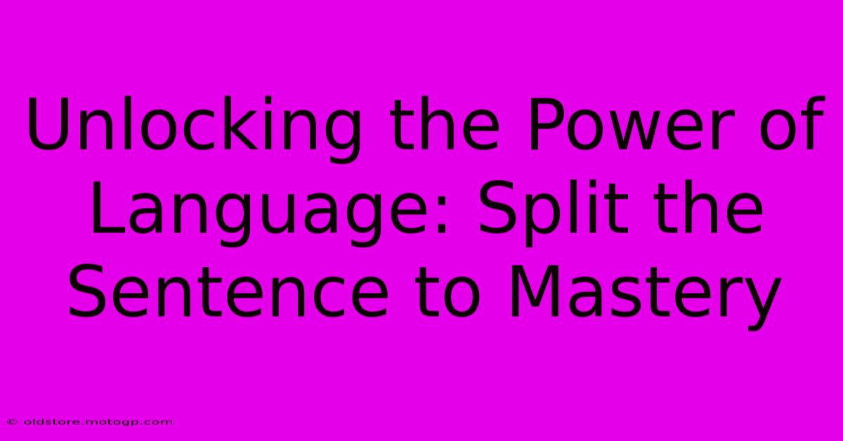 Unlocking The Power Of Language: Split The Sentence To Mastery