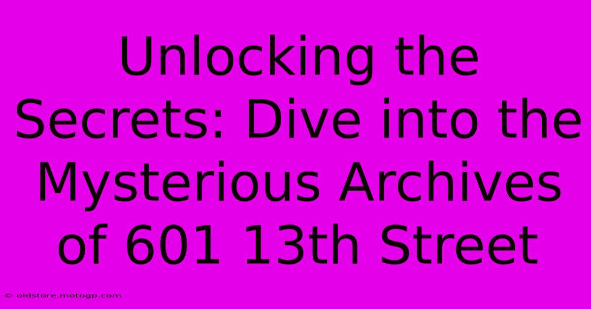 Unlocking The Secrets: Dive Into The Mysterious Archives Of 601 13th Street