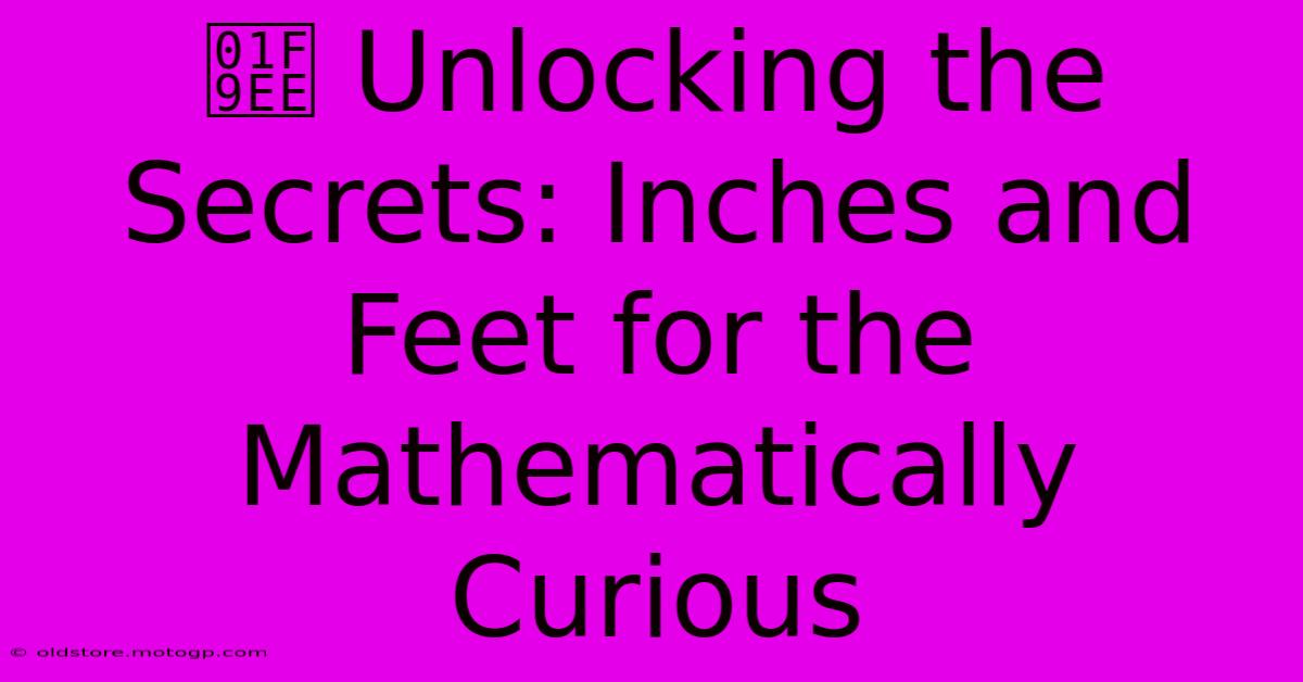 🧮 Unlocking The Secrets: Inches And Feet For The Mathematically Curious