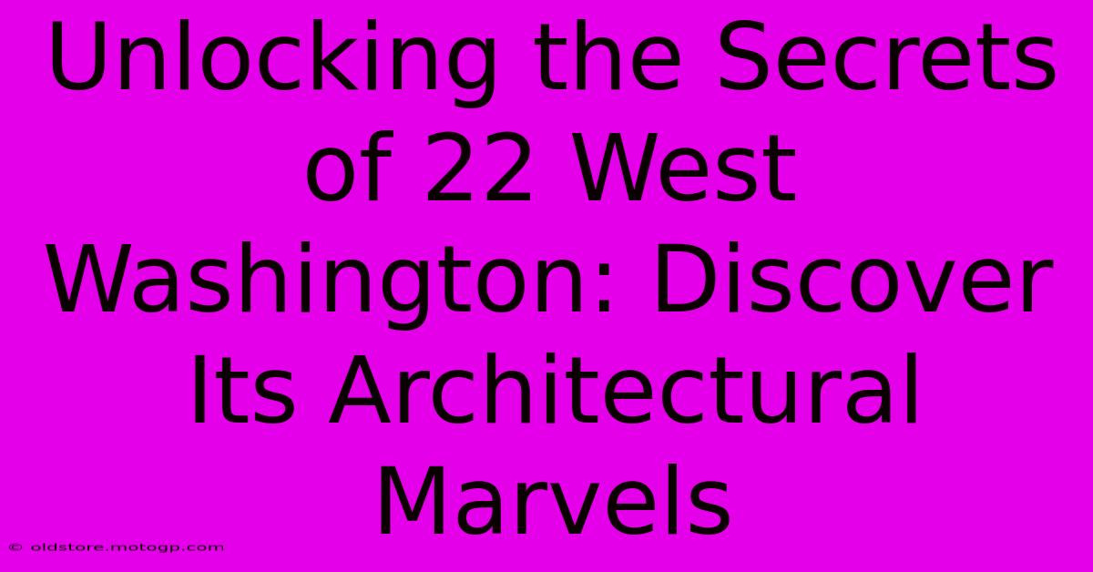 Unlocking The Secrets Of 22 West Washington: Discover Its Architectural Marvels