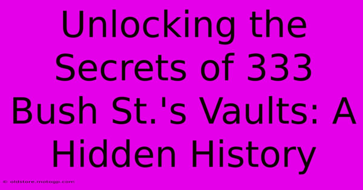 Unlocking The Secrets Of 333 Bush St.'s Vaults: A Hidden History