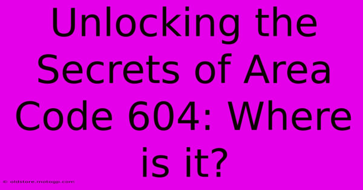 Unlocking The Secrets Of Area Code 604: Where Is It?