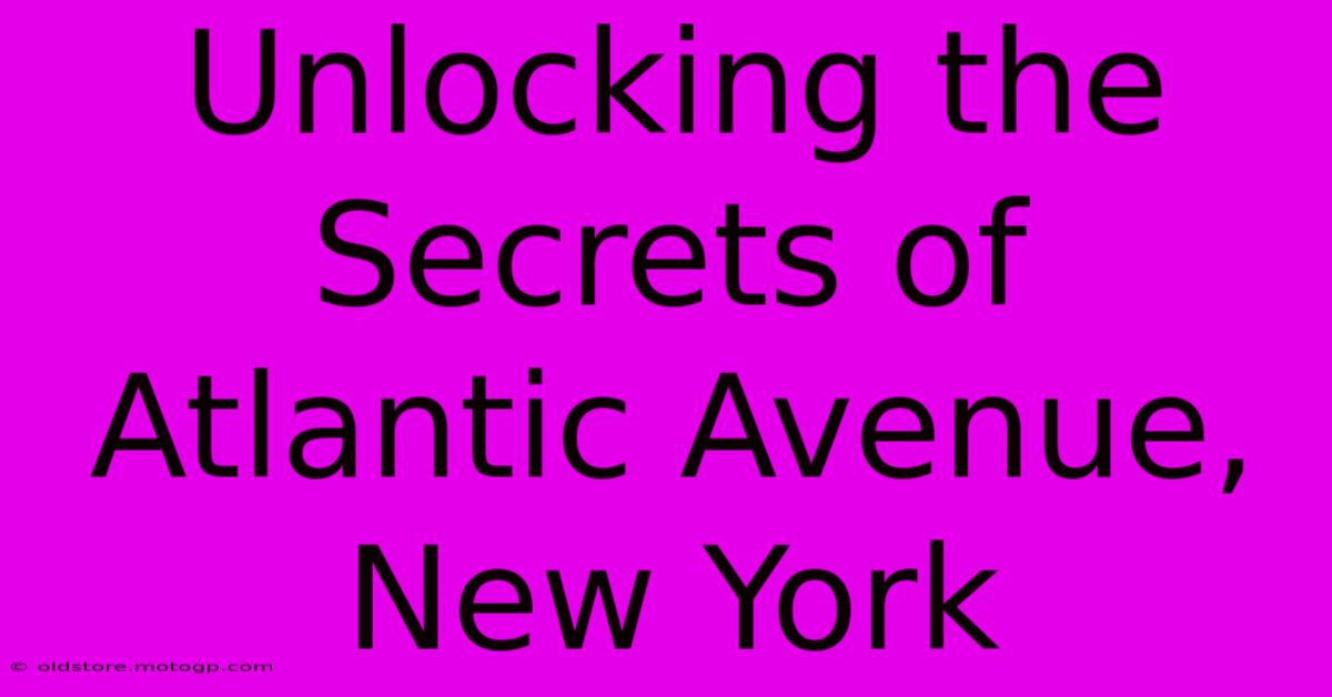 Unlocking The Secrets Of Atlantic Avenue, New York