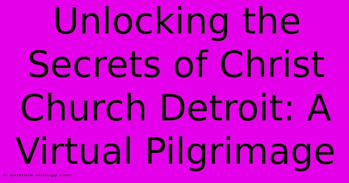 Unlocking The Secrets Of Christ Church Detroit: A Virtual Pilgrimage