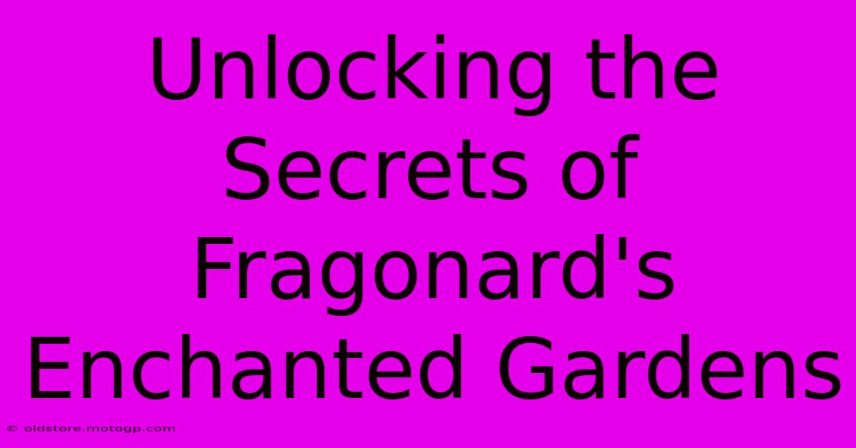 Unlocking The Secrets Of Fragonard's Enchanted Gardens