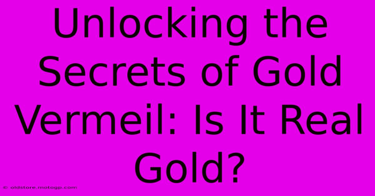 Unlocking The Secrets Of Gold Vermeil: Is It Real Gold?