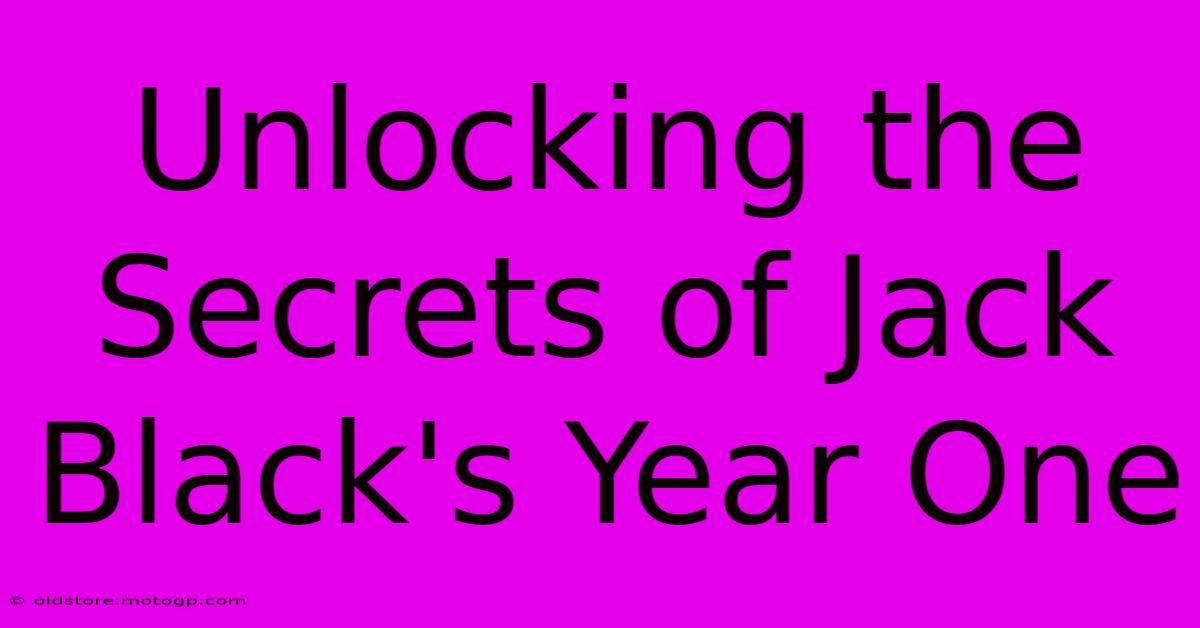 Unlocking The Secrets Of Jack Black's Year One