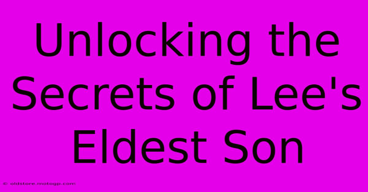 Unlocking The Secrets Of Lee's Eldest Son