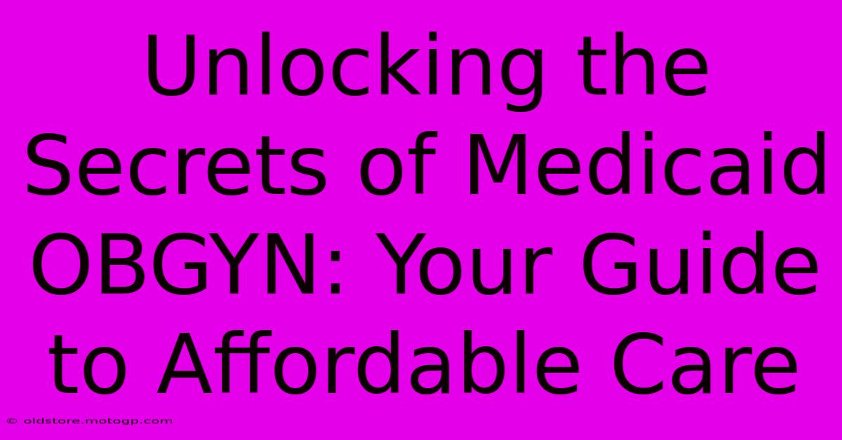 Unlocking The Secrets Of Medicaid OBGYN: Your Guide To Affordable Care