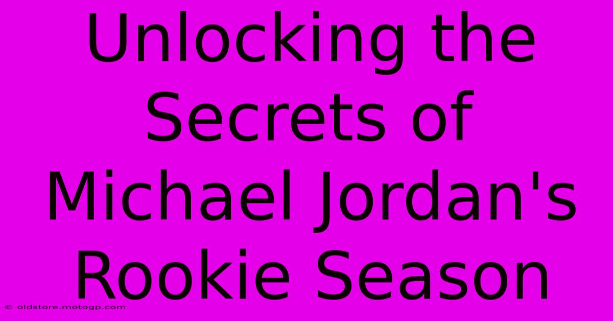 Unlocking The Secrets Of Michael Jordan's Rookie Season