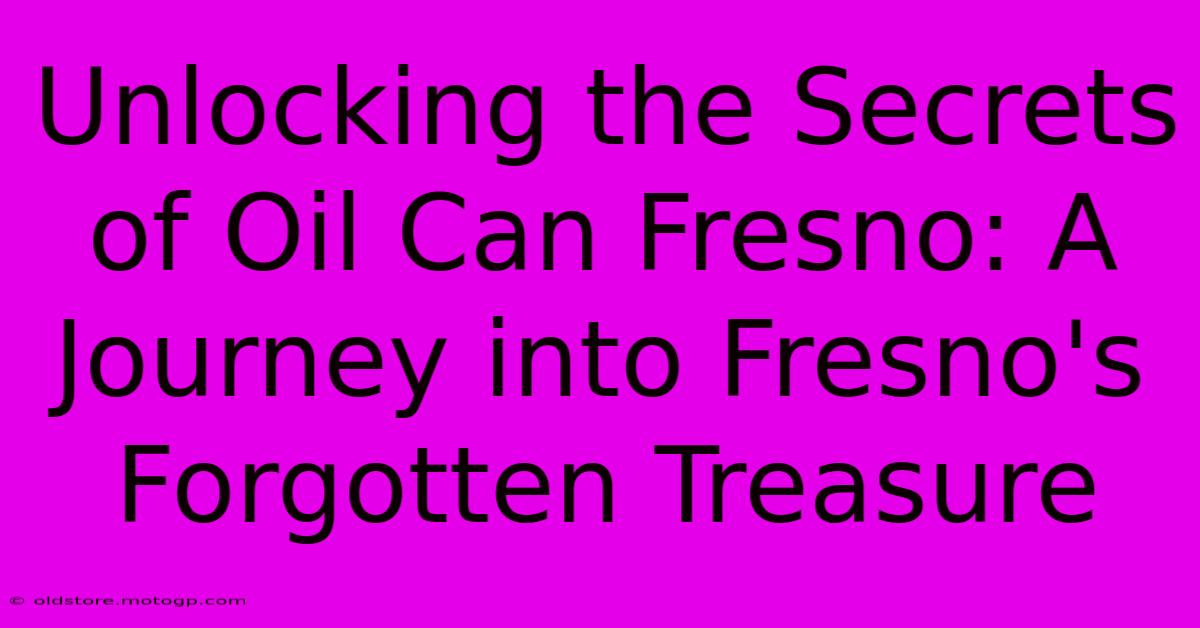 Unlocking The Secrets Of Oil Can Fresno: A Journey Into Fresno's Forgotten Treasure