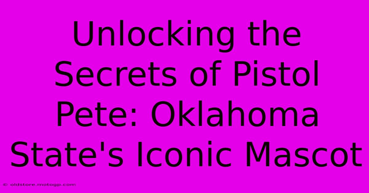 Unlocking The Secrets Of Pistol Pete: Oklahoma State's Iconic Mascot