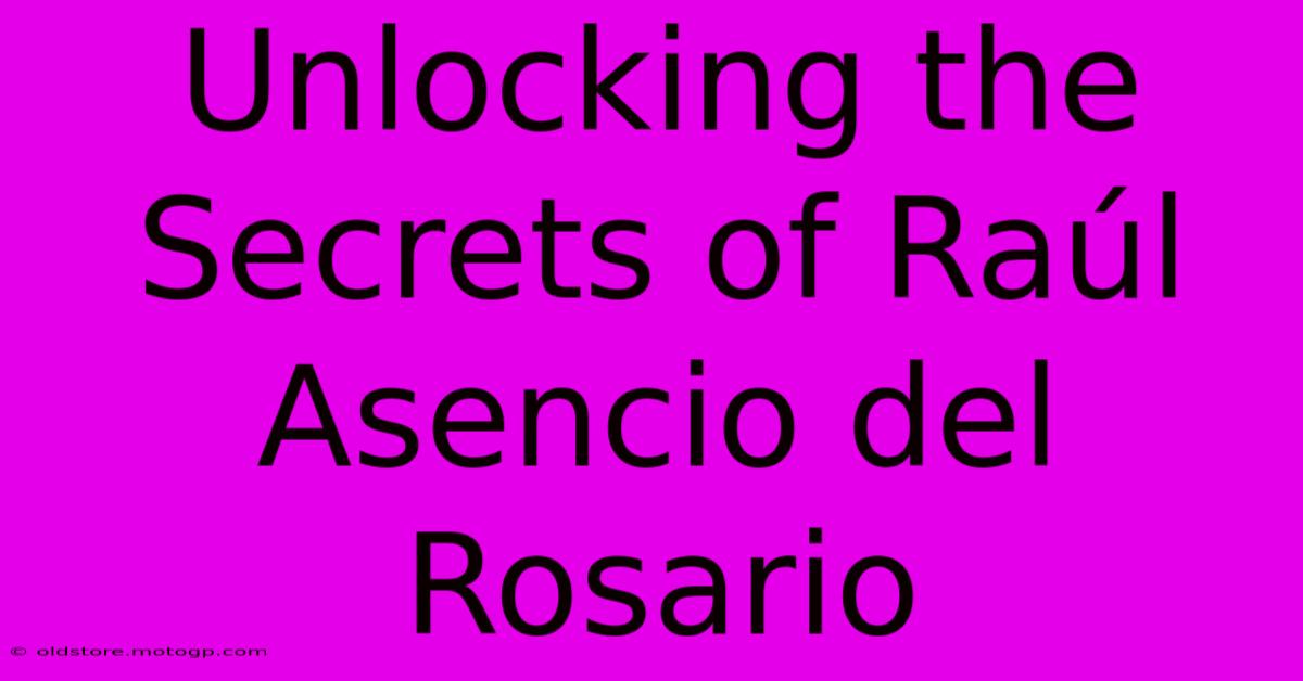 Unlocking The Secrets Of Raúl Asencio Del Rosario