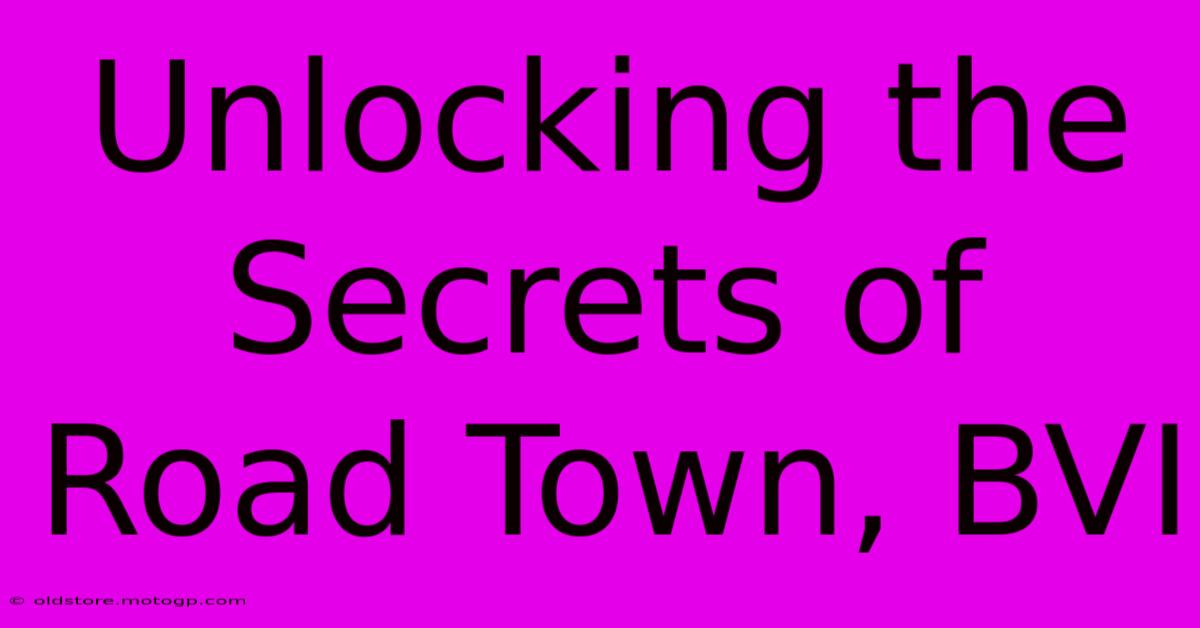 Unlocking The Secrets Of Road Town, BVI