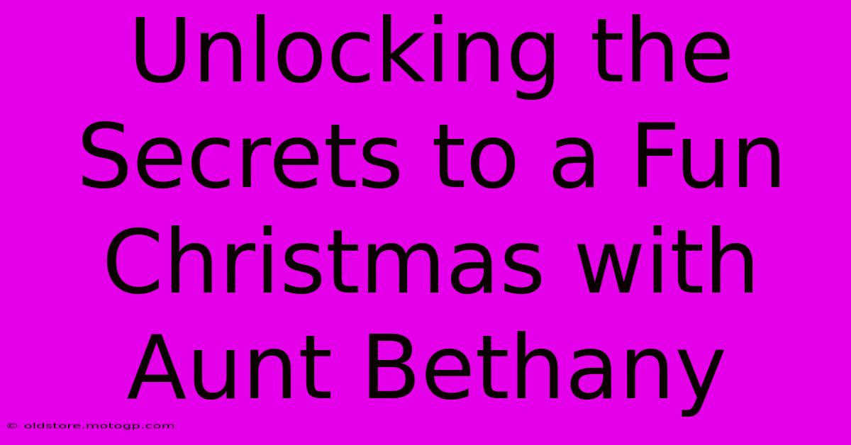 Unlocking The Secrets To A Fun Christmas With Aunt Bethany