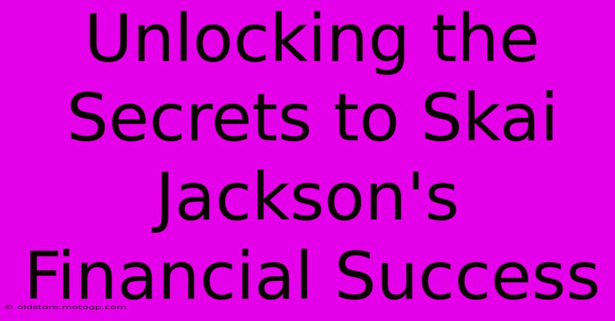 Unlocking The Secrets To Skai Jackson's Financial Success