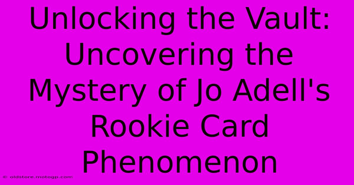 Unlocking The Vault: Uncovering The Mystery Of Jo Adell's Rookie Card Phenomenon