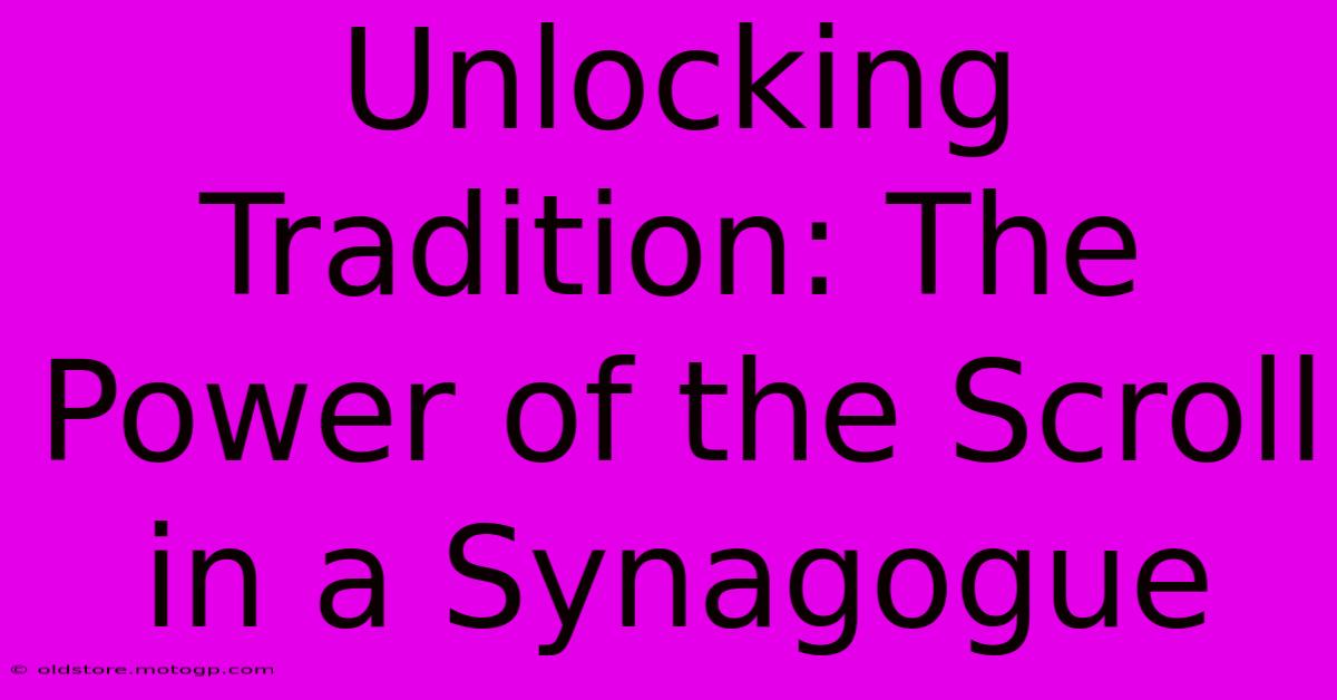 Unlocking Tradition: The Power Of The Scroll In A Synagogue