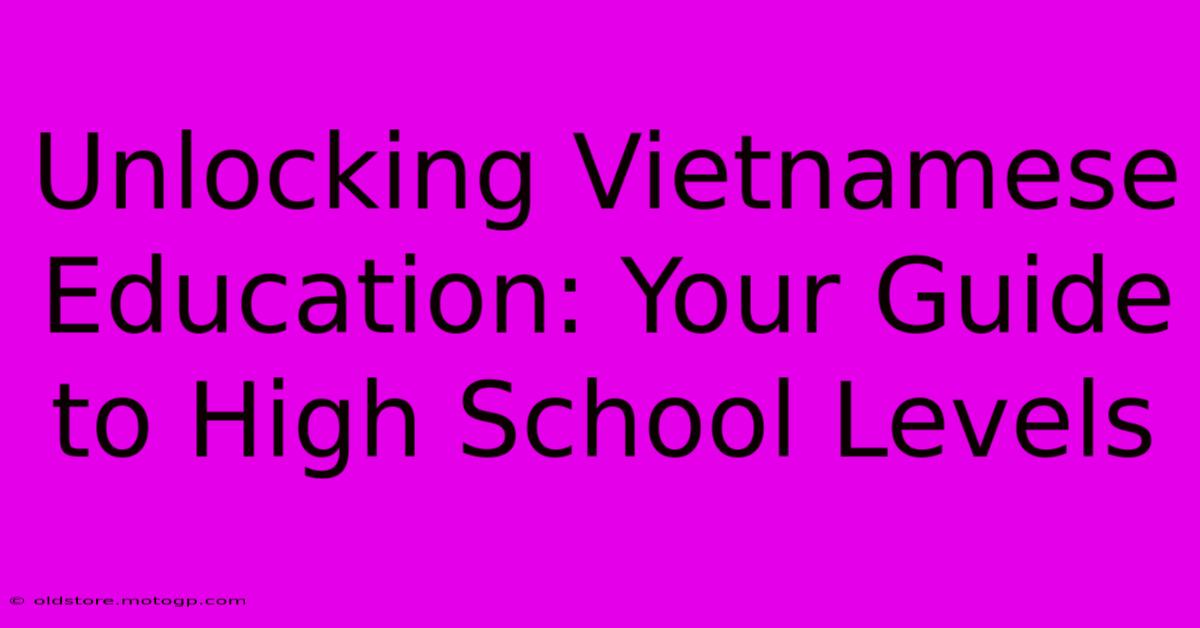 Unlocking Vietnamese Education: Your Guide To High School Levels