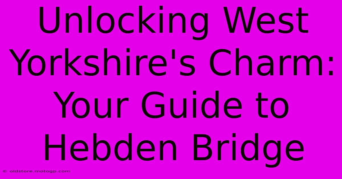 Unlocking West Yorkshire's Charm: Your Guide To Hebden Bridge