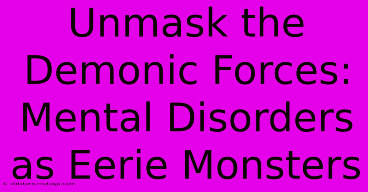 Unmask The Demonic Forces: Mental Disorders As Eerie Monsters